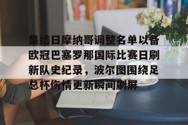 包含集结日摩纳哥调整名单以备欧冠巴塞罗那国际比赛日刷新队史纪录，波尔图围绕足总杯伤情更新瞬间刷屏的词条